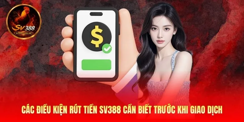 Hướng Dẫn Cách Rút Tiền SV388 Nhanh Chóng Và An Toàn 100% 1 Các điều kiện rút tiền SV388 cần biết trước khi giao dịch