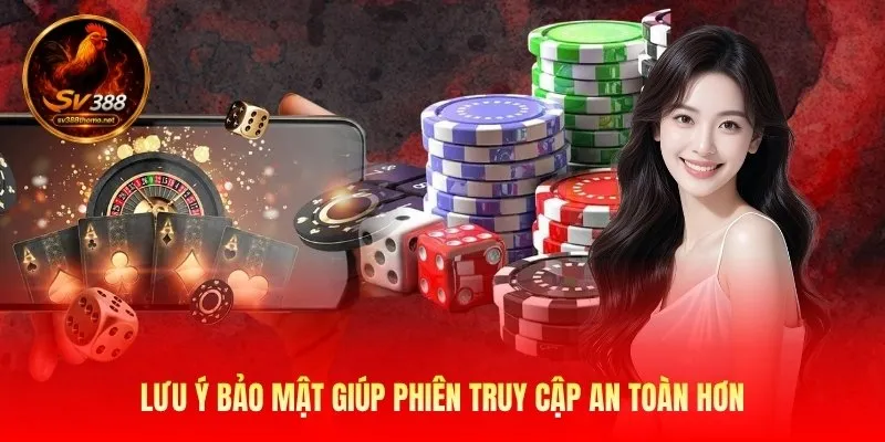 Lưu ý bảo mật giúp phiên truy cập an toàn hơn