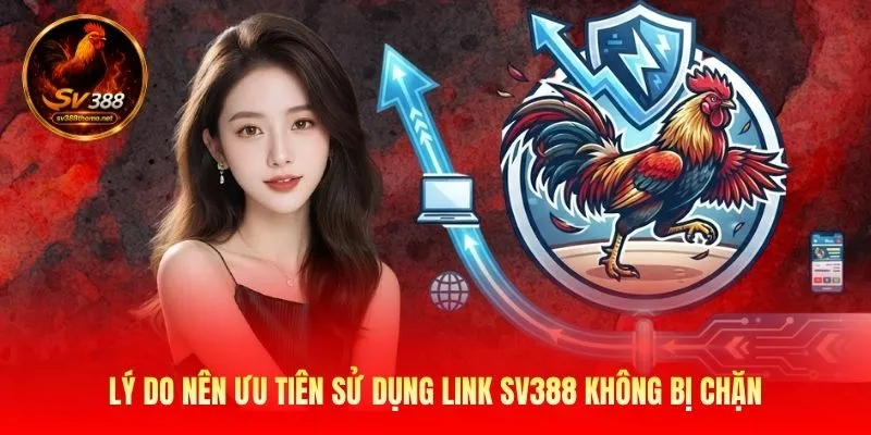Lý do nên ưu tiên sử dụng link SV388 không bị chặn