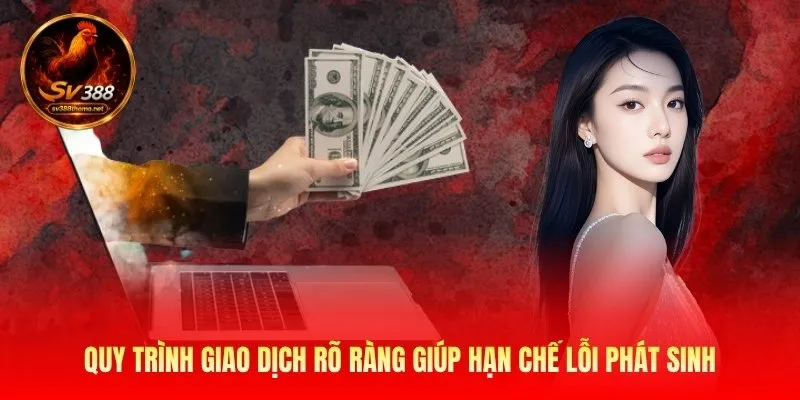 Nạp Tiền Sv388 - Hướng Dẫn Giao Dịch Nhanh Gọn An Toàn 2 Quy trình giao dịch rõ ràng giúp hạn chế lỗi phát sinh