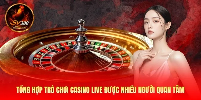 tong-hop-tro-choi-casino-live-duoc-nhieu-nguoi-quan-tam